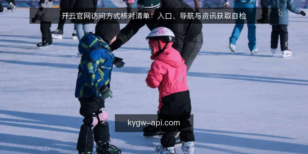 开云官网访问方式核对清单：入口、导航与资讯获取自检 — 明确访问需求与边界 配图
