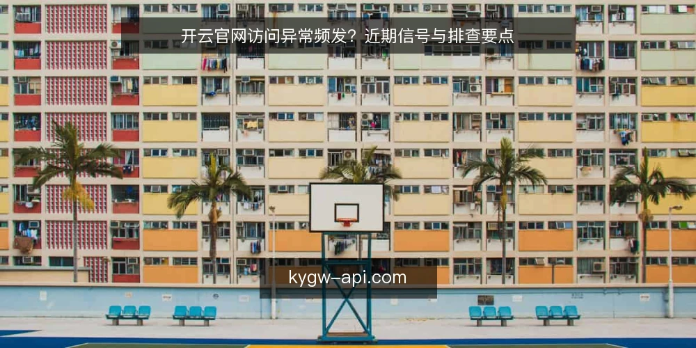 开云官网访问异常频发？近期信号与排查要点 — 近期访问异常的表现 配图