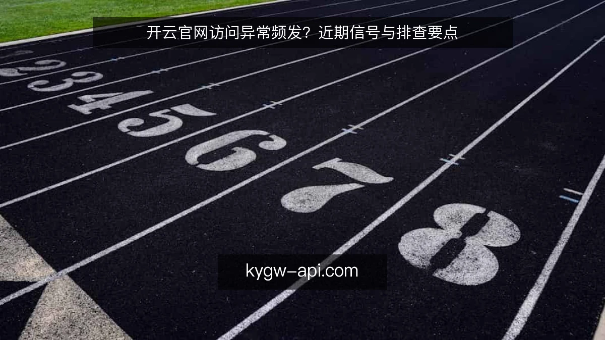 开云官网访问异常频发?近期信号与排查要点