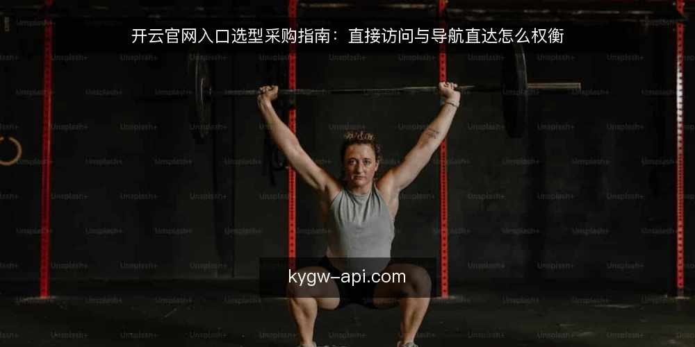 开云官网入口选型采购指南：直接访问与导航直达怎么权衡 — 先定评测边界：采购视角下的入口需求 配图