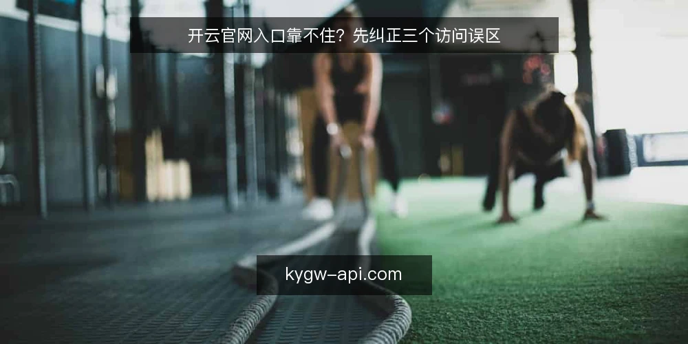 开云官网入口靠不住?先纠正三个访问误区 — 先立基线:把“入口唯一论”放回它该在的位置 配图